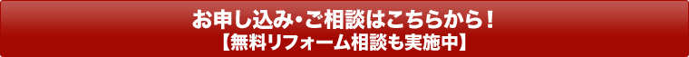 お申し込み・ご相談はこちらから！【無料リフォーム相談も実施中】